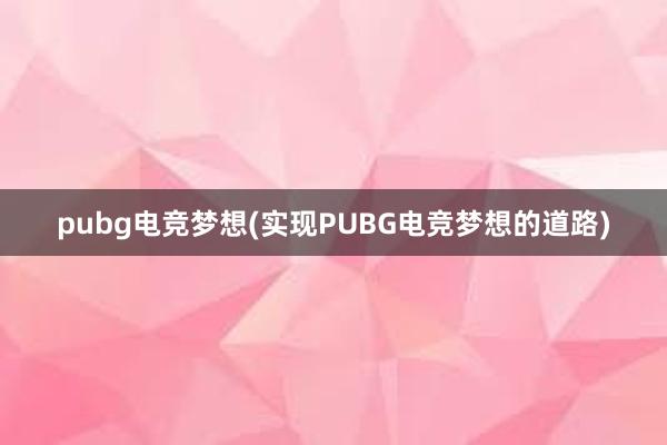 pubg电竞梦想(实现PUBG电竞梦想的道路)