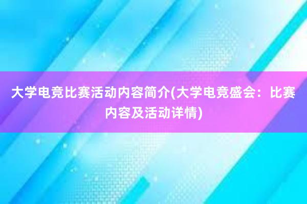 大学电竞比赛活动内容简介(大学电竞盛会：比赛内容及活动详情)