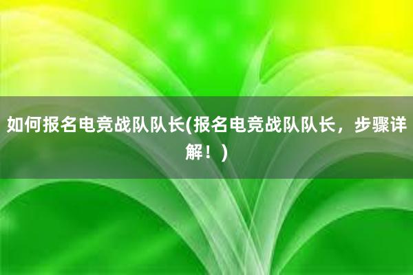 如何报名电竞战队队长(报名电竞战队队长，步骤详解！)