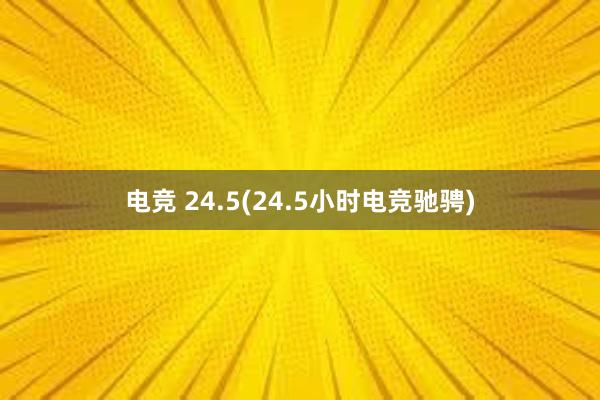 电竞 24.5(24.5小时电竞驰骋)