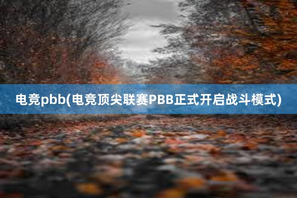 电竞pbb(电竞顶尖联赛PBB正式开启战斗模式)