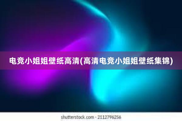 电竞小姐姐壁纸高清(高清电竞小姐姐壁纸集锦)