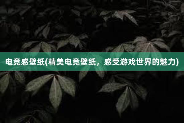 电竞感壁纸(精美电竞壁纸，感受游戏世界的魅力)