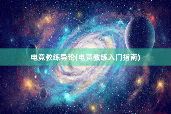 电竞教练导论(电竞教练入门指南)