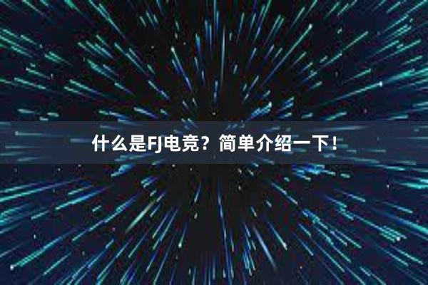 什么是FJ电竞？简单介绍一下！