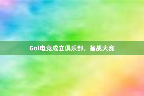 Gol电竞成立俱乐部，备战大赛