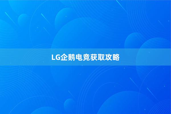 LG企鹅电竞获取攻略