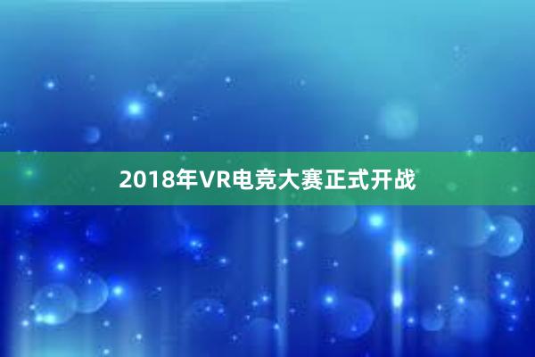 2018年VR电竞大赛正式开战