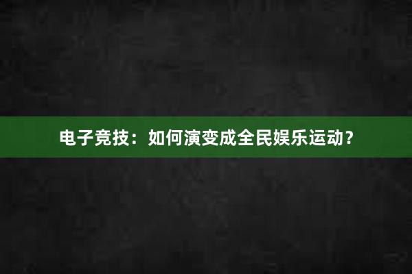 电子竞技：如何演变成全民娱乐运动？