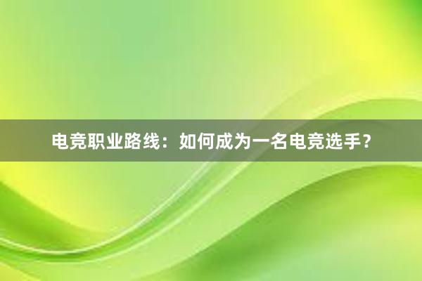 电竞职业路线：如何成为一名电竞选手？