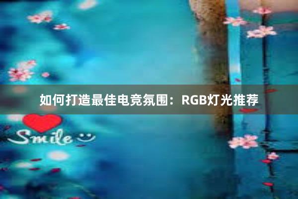 如何打造最佳电竞氛围：RGB灯光推荐