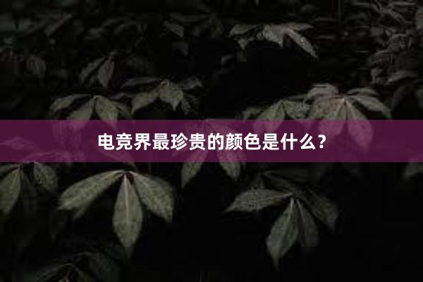 电竞界最珍贵的颜色是什么？