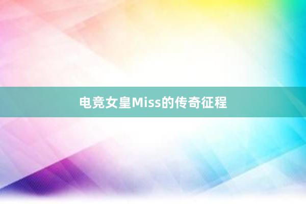 电竞女皇Miss的传奇征程