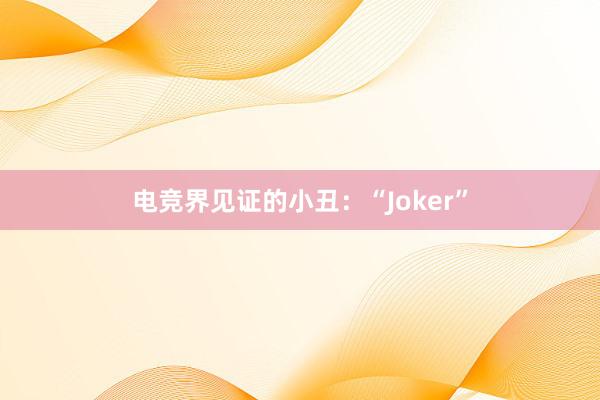 电竞界见证的小丑：“Joker”