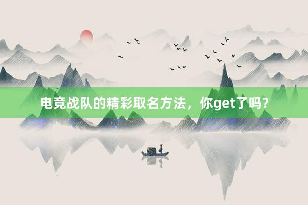 电竞战队的精彩取名方法，你get了吗？