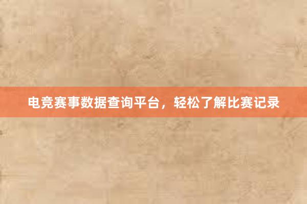 电竞赛事数据查询平台，轻松了解比赛记录