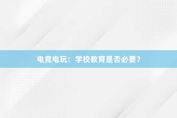 电竞电玩：学校教育是否必要？