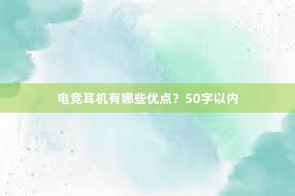 电竞耳机有哪些优点？50字以内