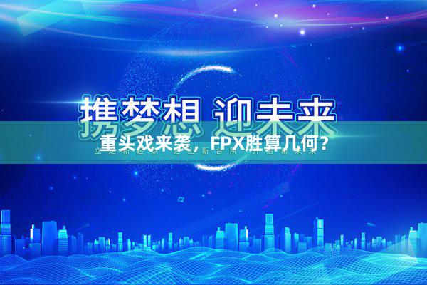 重头戏来袭，FPX胜算几何？